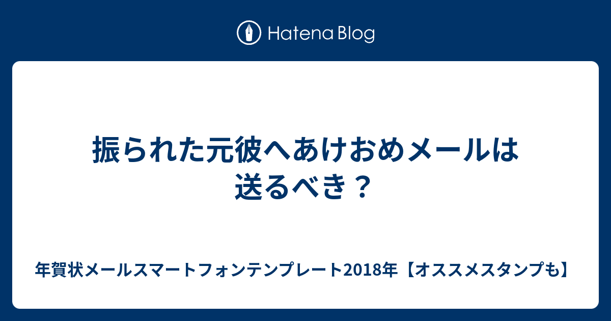 振られた元彼へあけおめメールは送るべき 年賀状メールスマートフォンテンプレート2018年 オススメスタンプも