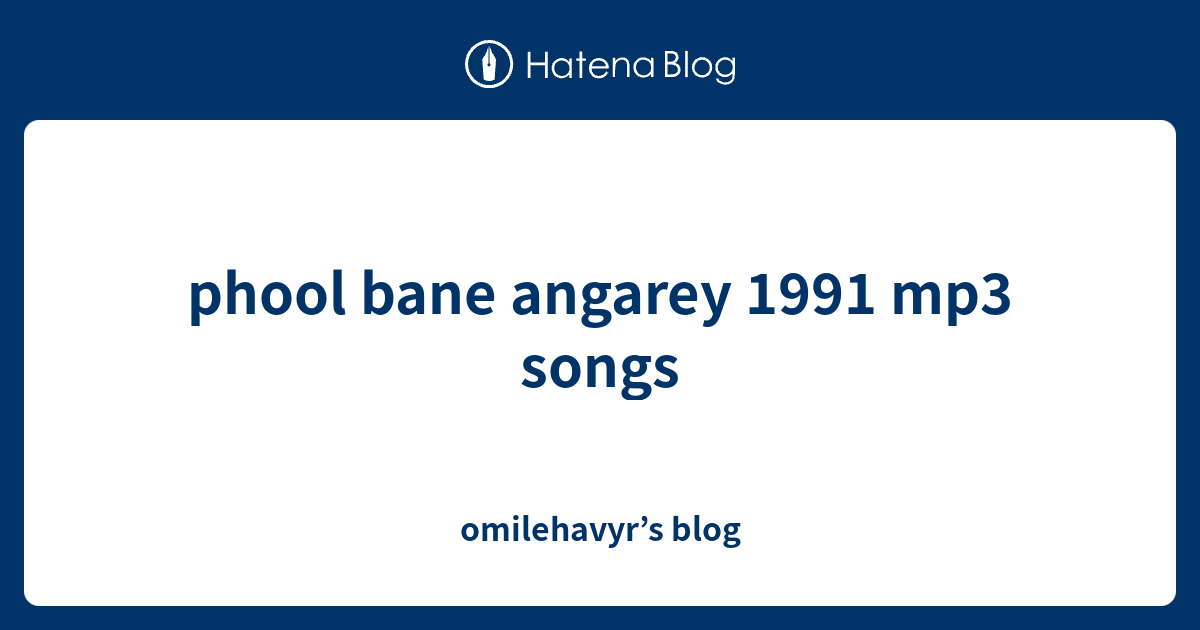 phool bane angarey 1991 mp3 songs omilehavyr’s blog