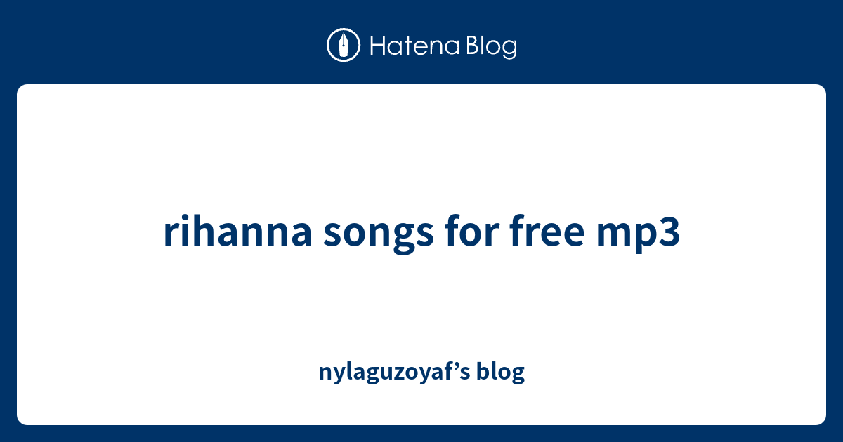 rihanna songs for free mp3 nylaguzoyaf’s blog