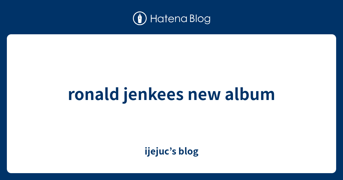 ronald jenkees new album - ijejuc’s blog