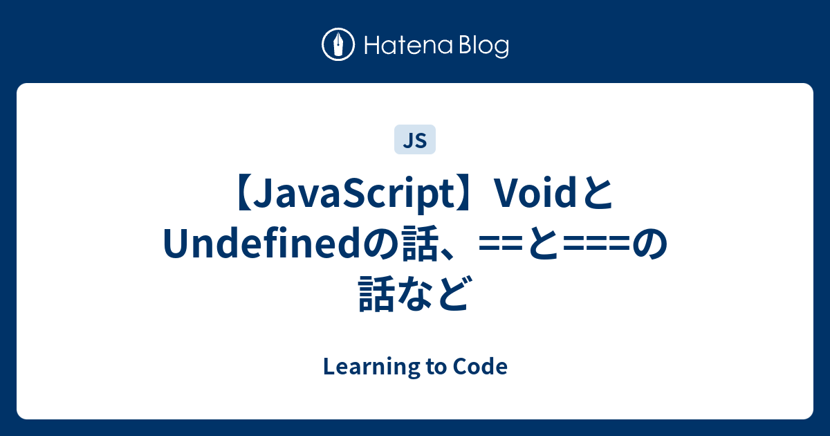【JavaScript】VoidとUndefinedの話、==と===の話など - Learning to Code