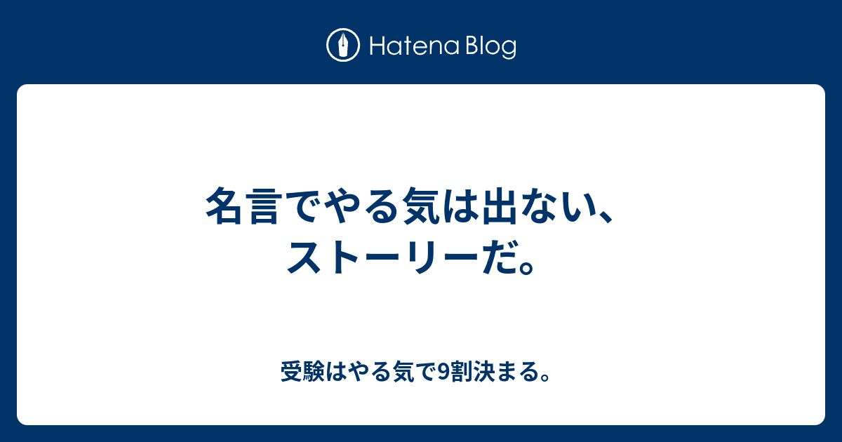 名言でやる気は出ない ストーリーだ 受験はやる気で9割決まる