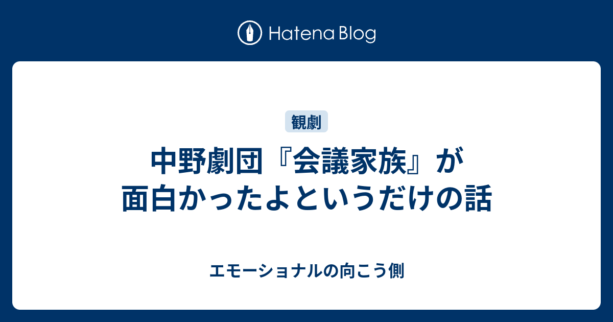 中野劇団 会議家族 が面白かったよというだけの話 エモーショナルの向こう側