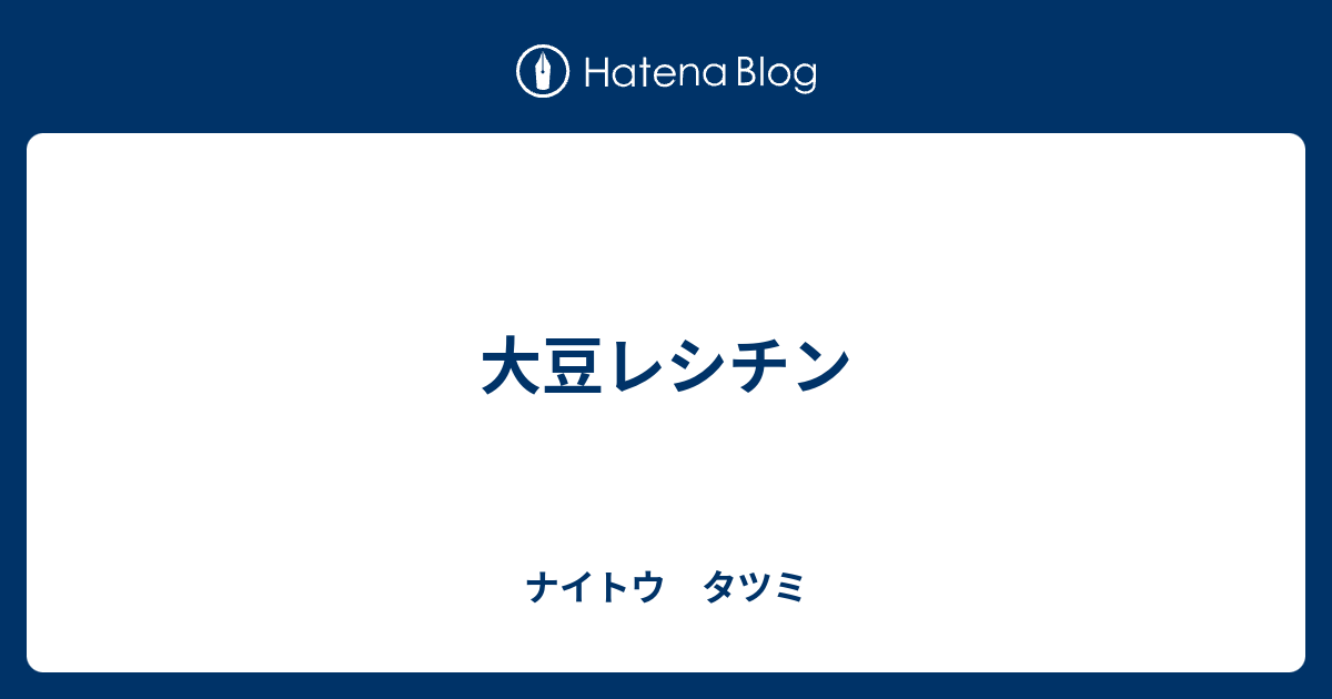 大豆レシチン へーのブログ