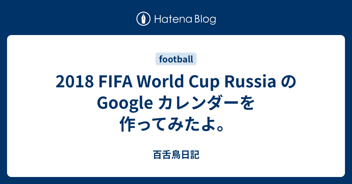 18 Fifa World Cup Russia の Google カレンダーを作ってみたよ 百舌鳥日記