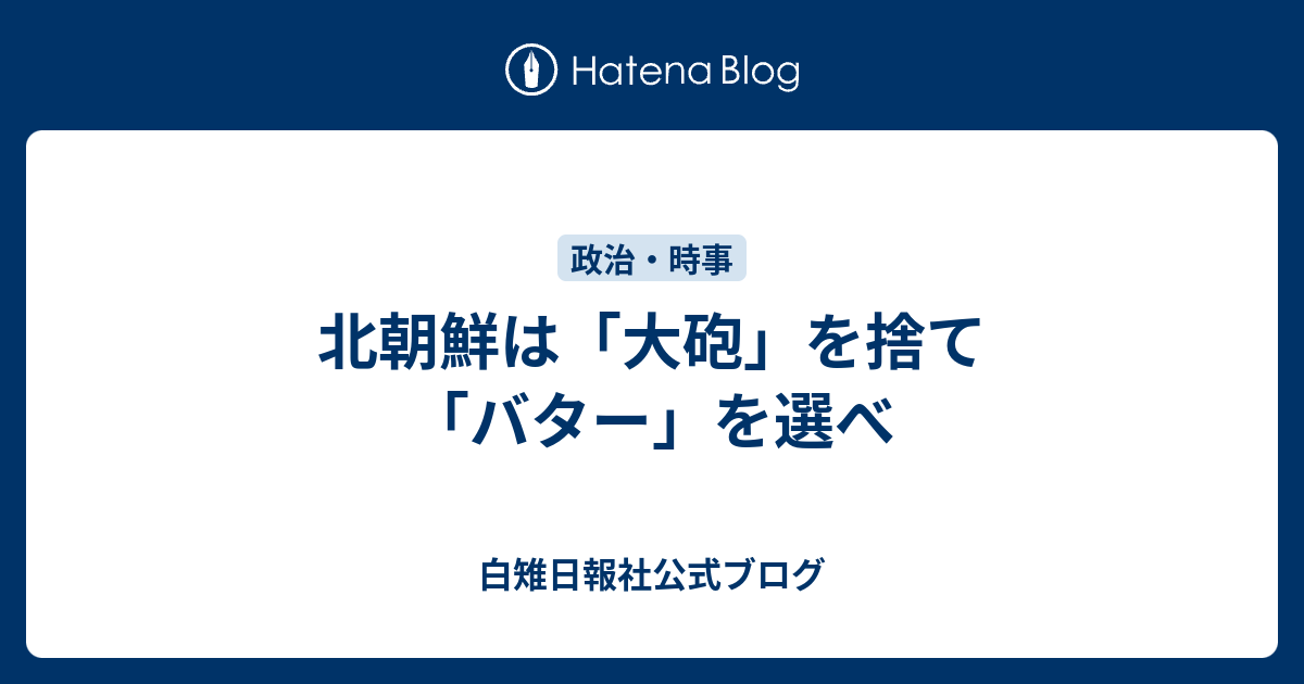北朝鮮は 大砲 を捨て バター を選べ 白雉日報社公式ブログ