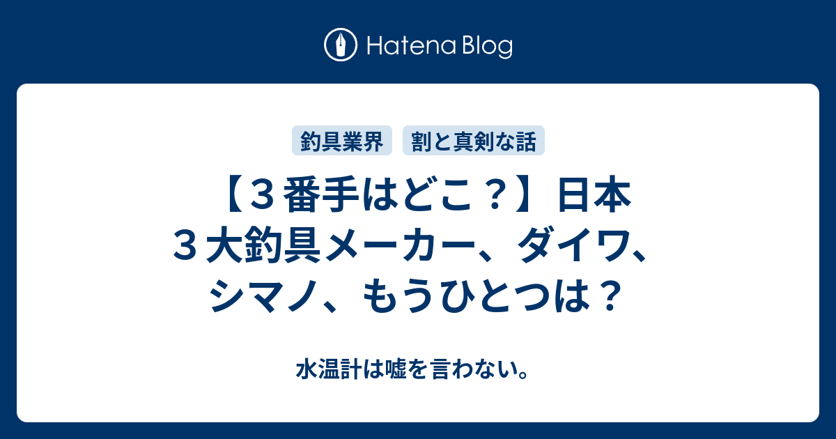 ３番手はどこ 日本３大釣具メーカー ダイワ シマノ もうひとつは 水温計は嘘を言わない