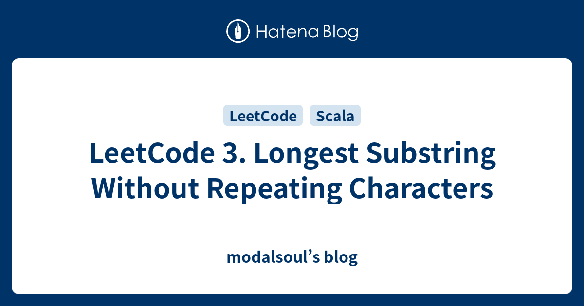LeetCode 3. Longest Substring Without Repeating Characters - modalsoul ...