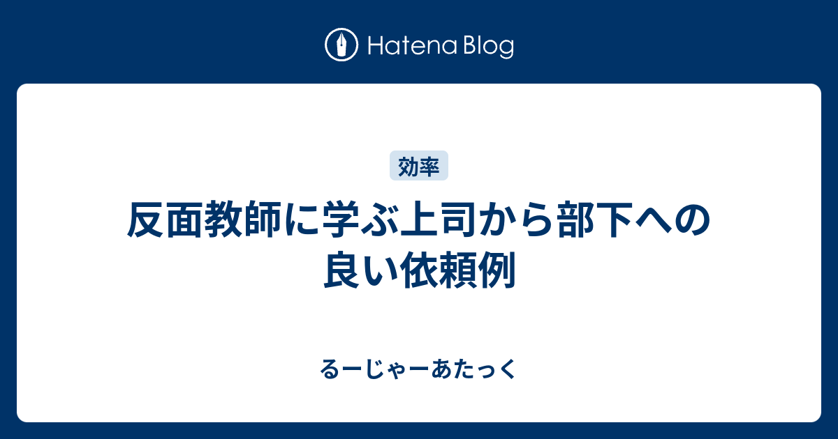 反面教師に学ぶ上司から部下への良い依頼例 るーじゃーあたっく