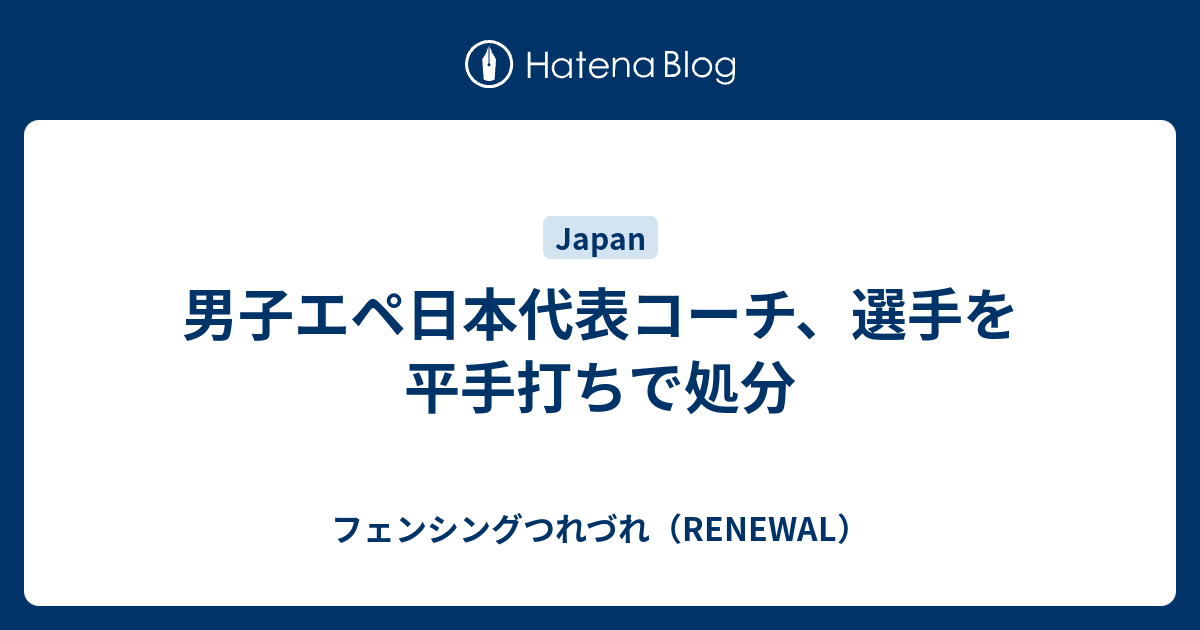 男子エペ日本代表コーチ、選手を平手打ちで処分 - フェンシングつれづれ（RENEWAL）