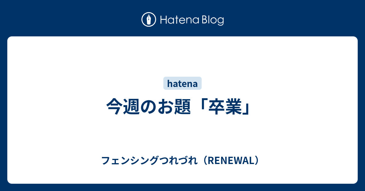 今週のお題 卒業 フェンシングつれづれ Renewal