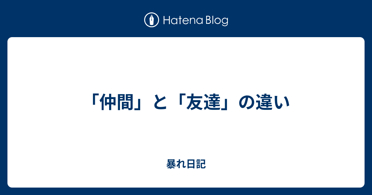 仲間 と 友達 の違い 暴れ日記