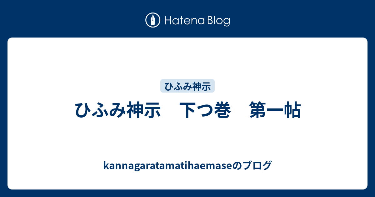 ひふみ神示 下つ巻 第一帖 Kannagaratamatihaemaseのブログ