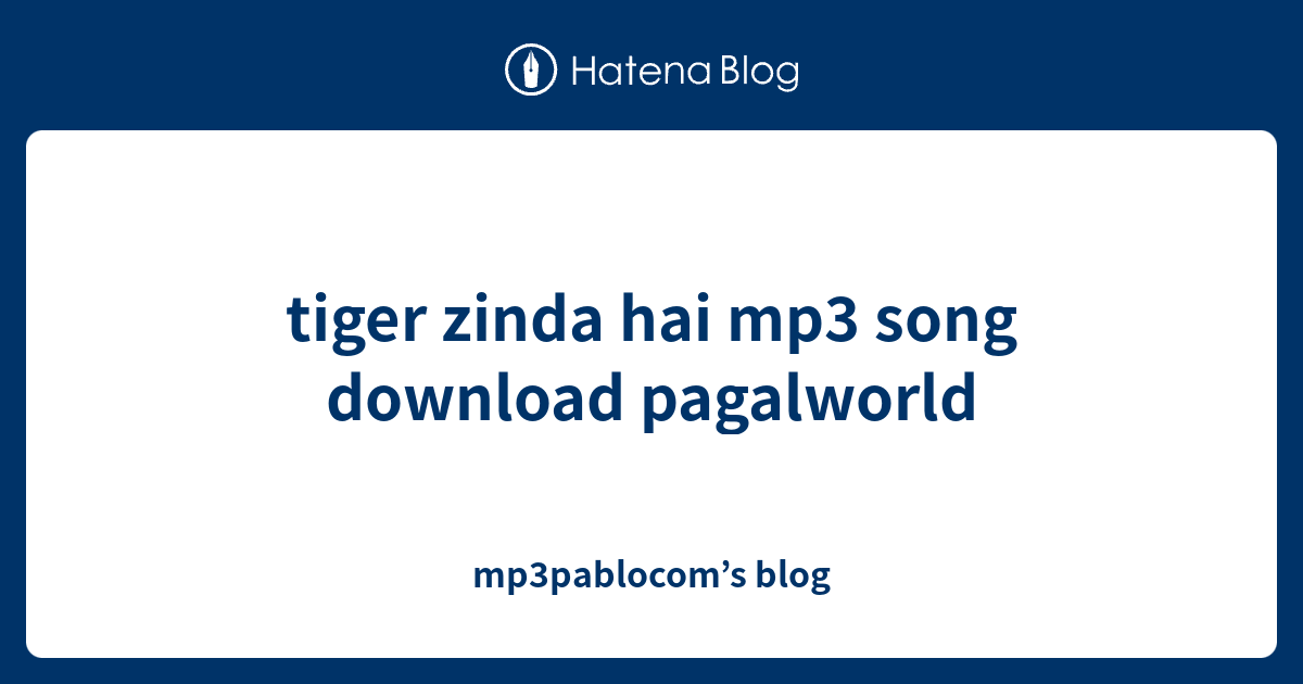 Tiger Zinda Hai Mp3 Song Download Pagalworld Mp3pablocom S Blog