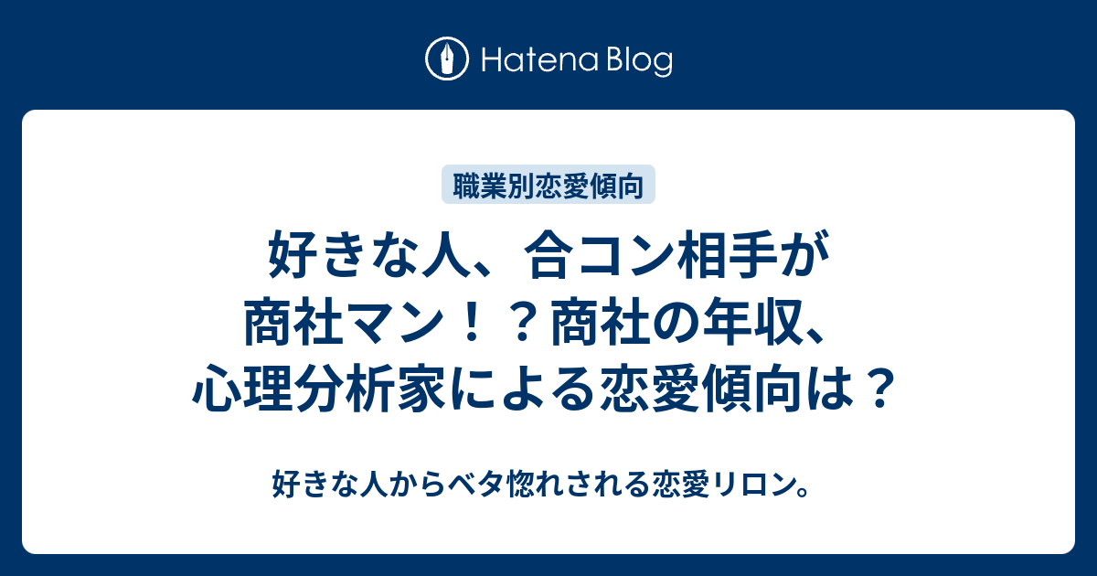 好きな人 合コン相手が商社マン 商社の年収 心理分析家による恋愛傾向は 好きな人からベタ惚れされる恋愛リロン