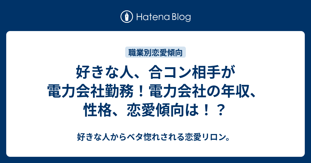 好きな人 合コン相手が電力会社勤務 電力会社の年収 性格 恋愛傾向は 好きな人からベタ惚れされる恋愛リロン