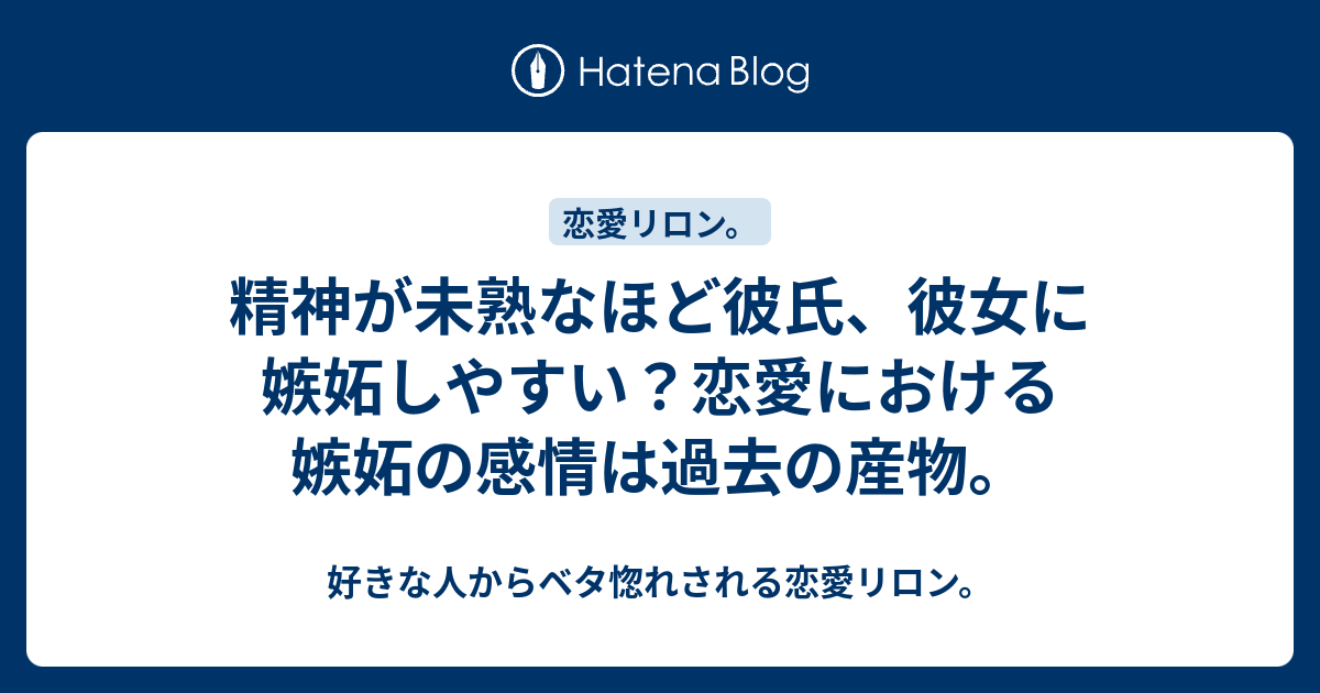 精神が未熟なほど彼氏 彼女に嫉妬しやすい 恋愛における嫉妬の感情は過去の産物 好きな人からベタ惚れされる恋愛リロン