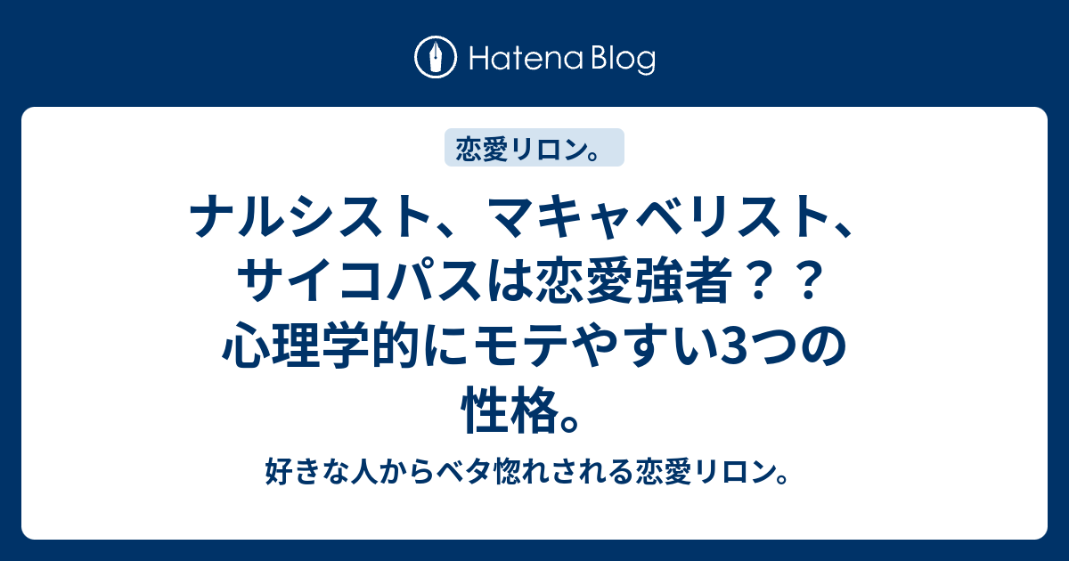 ナルシスト マキャベリスト サイコパスは恋愛強者 心理学的にモテやすい3つの性格 好きな人からベタ惚れされる恋愛リロン