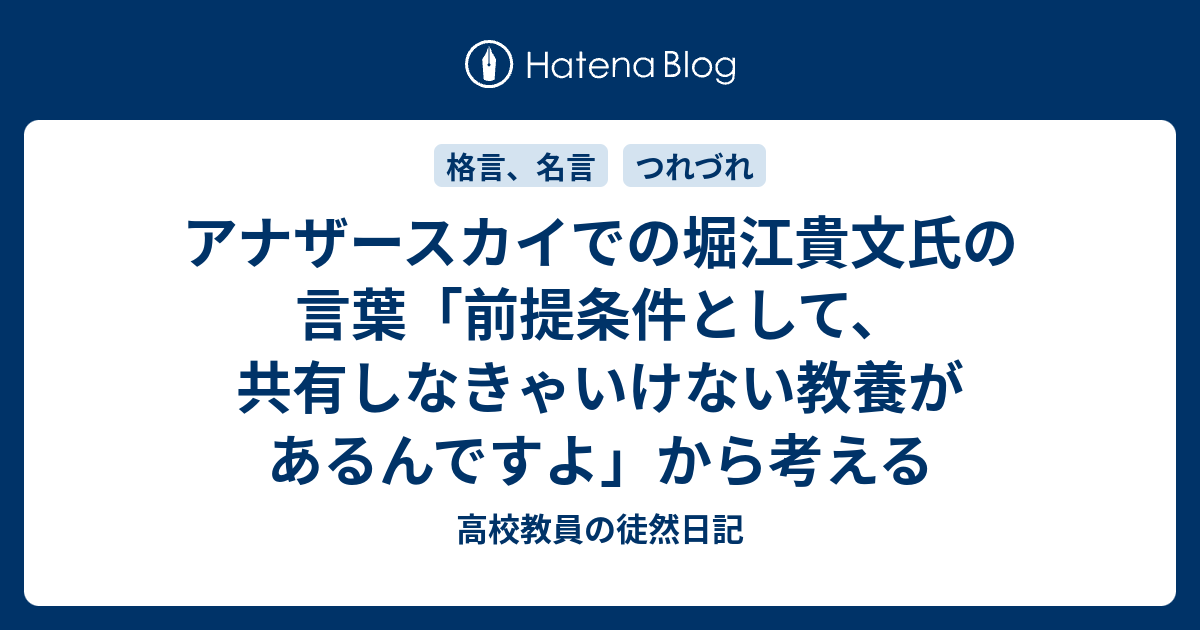 アナザースカイでの堀江貴文氏の言葉 前提条件として 共有しなきゃいけない教養があるんですよ から考える 高校教員の徒然日記