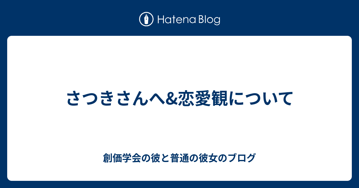 さつきさんへ 恋愛観について 創価学会の彼と普通の彼女のブログ