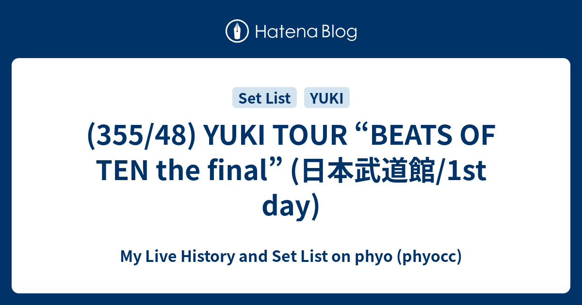 355 48 Yuki Tour Beats Of Ten The Final 日本武道館 1st Day My Live History And Set List On Phyo Phyocc