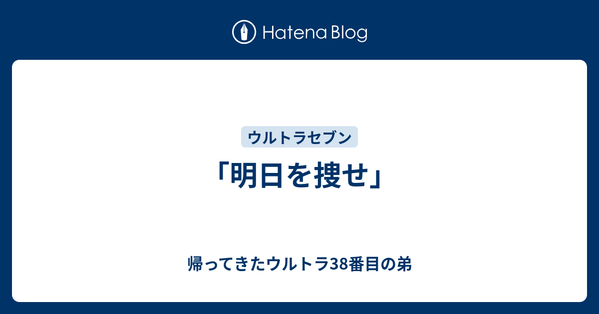 明日を捜せ」 - 帰ってきたウルトラ38番目の弟