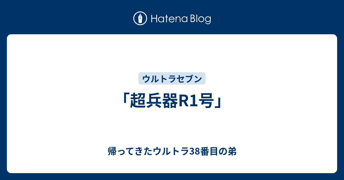 超兵器R1号」 - 帰ってきたウルトラ38番目の弟