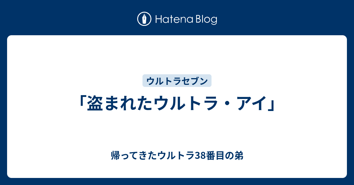 盗まれたウルトラ アイ 帰ってきたウルトラ38番目の弟