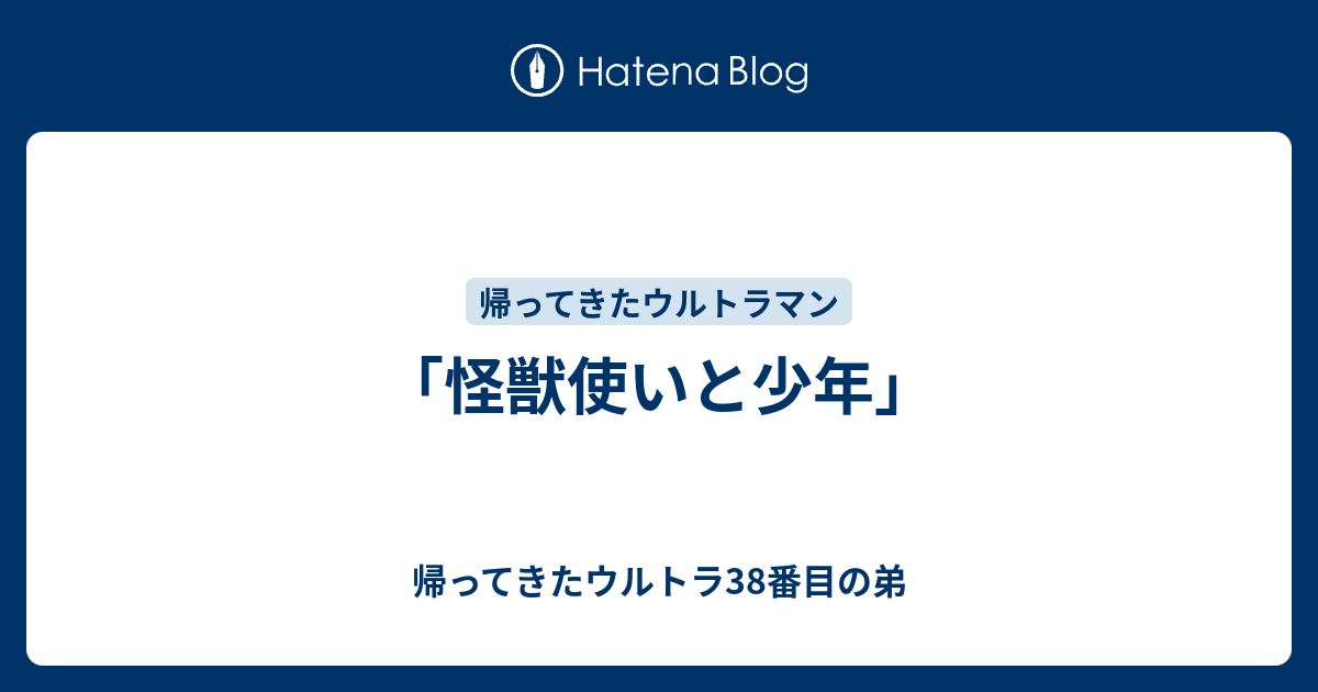 怪獣使いと少年」 - 帰ってきたウルトラ38番目の弟