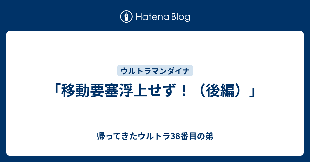 移動要塞浮上せず！（後編）」 - 帰ってきたウルトラ38番目の弟