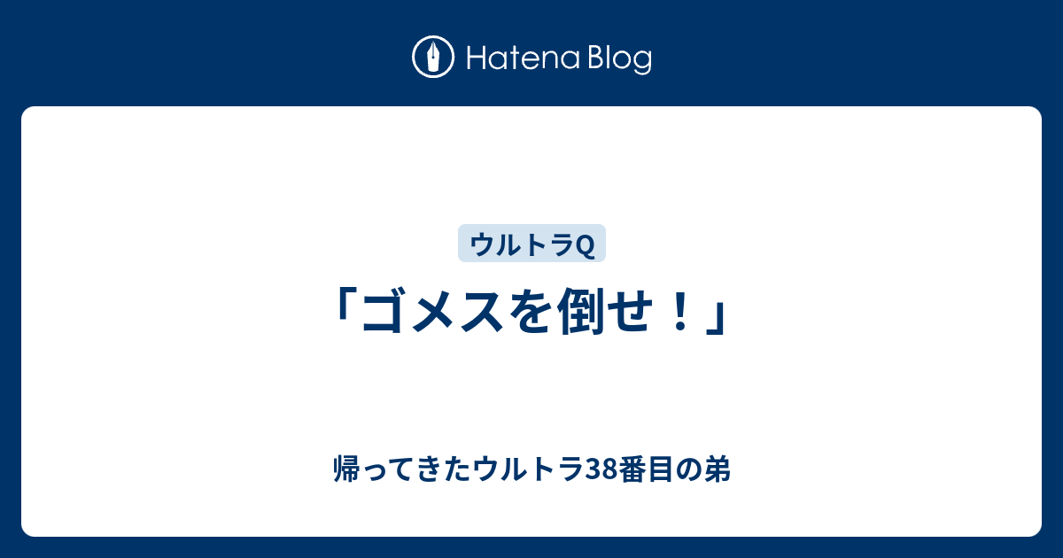 ゴメスを倒せ！」 - 帰ってきたウルトラ38番目の弟