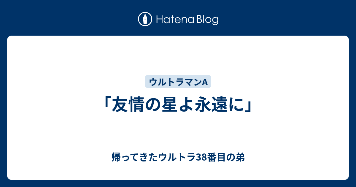 友情の星よ永遠に」 - 帰ってきたウルトラ38番目の弟