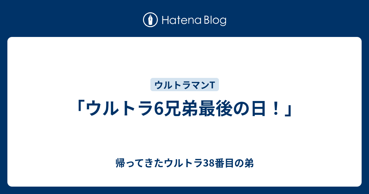 ウルトラ6兄弟最後の日！」 - 帰ってきたウルトラ38番目の弟