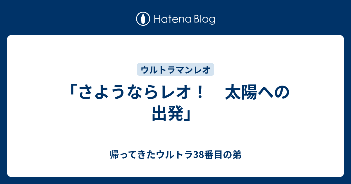 さようならレオ 太陽への出発 帰ってきたウルトラ38番目の弟