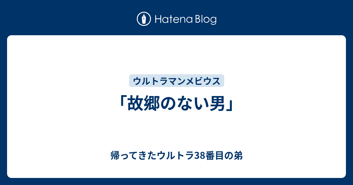 故郷のない男」 - 帰ってきたウルトラ38番目の弟