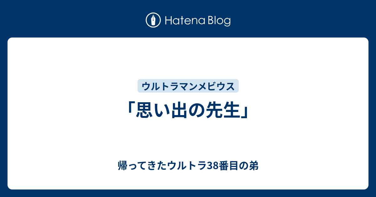 思い出の先生 帰ってきたウルトラ38番目の弟