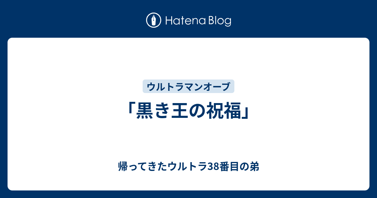黒き王の祝福 帰ってきたウルトラ38番目の弟