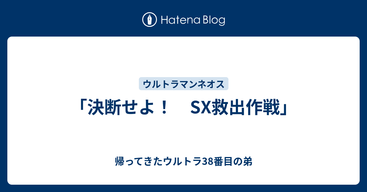決断せよ！ SX救出作戦」 - 帰ってきたウルトラ38番目の弟