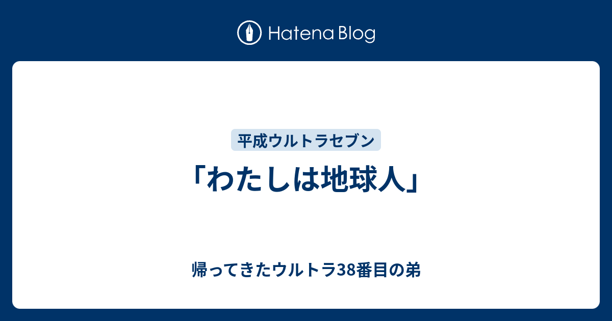 わたしは地球人」 - 帰ってきたウルトラ38番目の弟