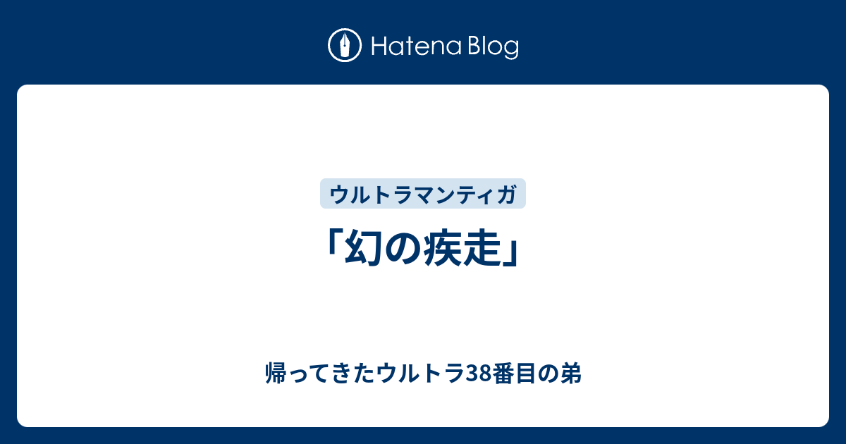 幻の疾走」 - 帰ってきたウルトラ38番目の弟