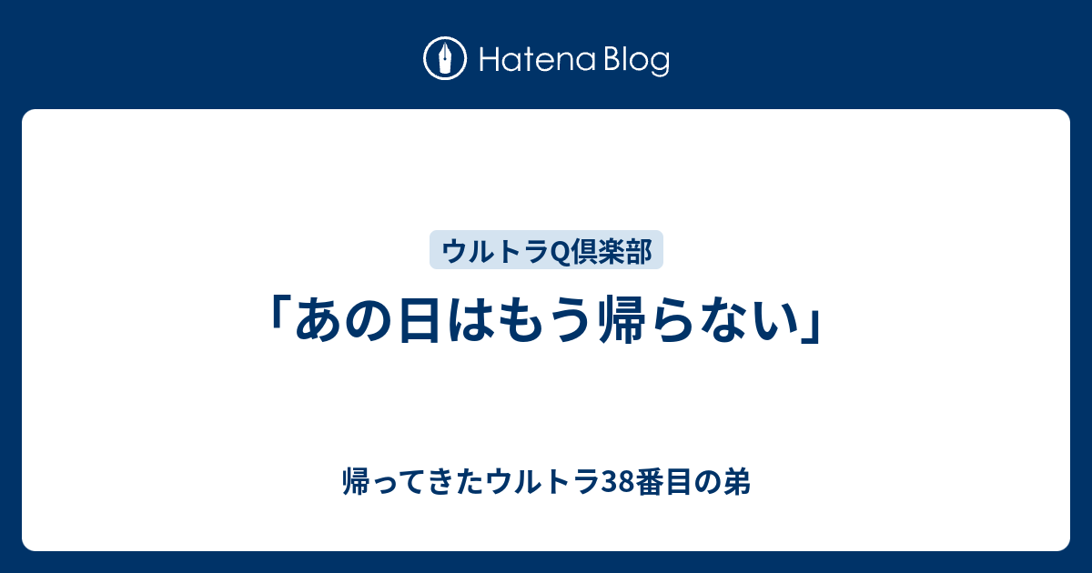 あの日はもう帰らない 帰ってきたウルトラ38番目の弟