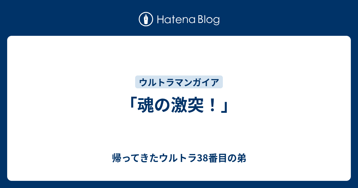 魂の激突！」 - 帰ってきたウルトラ38番目の弟