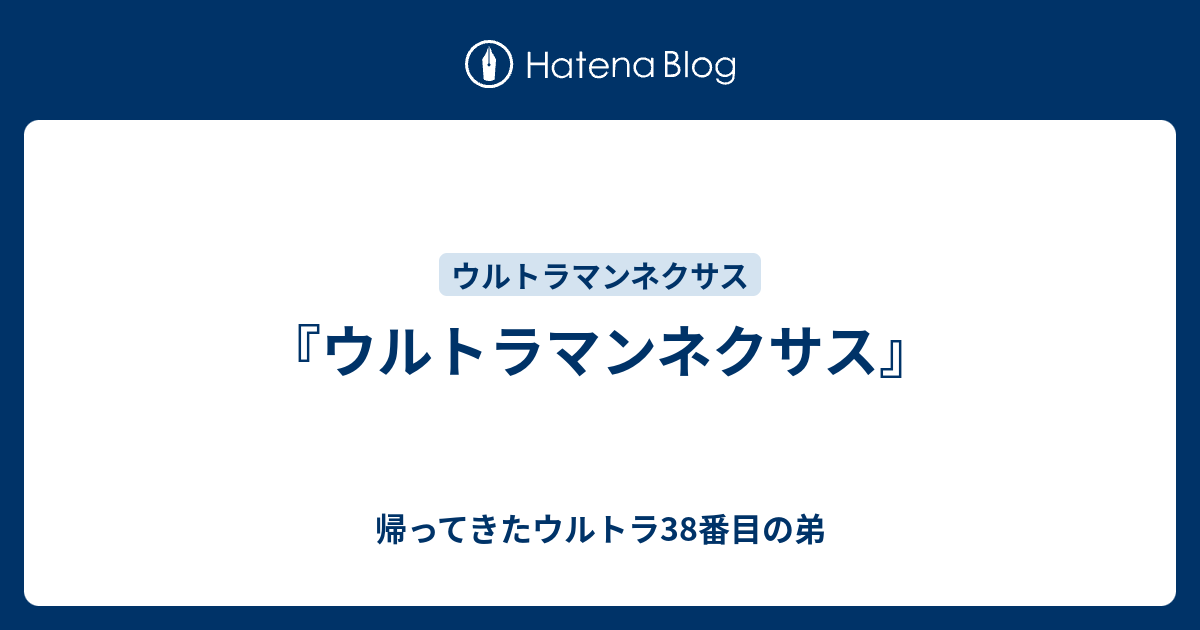 ウルトラマンネクサス』 - 帰ってきたウルトラ38番目の弟