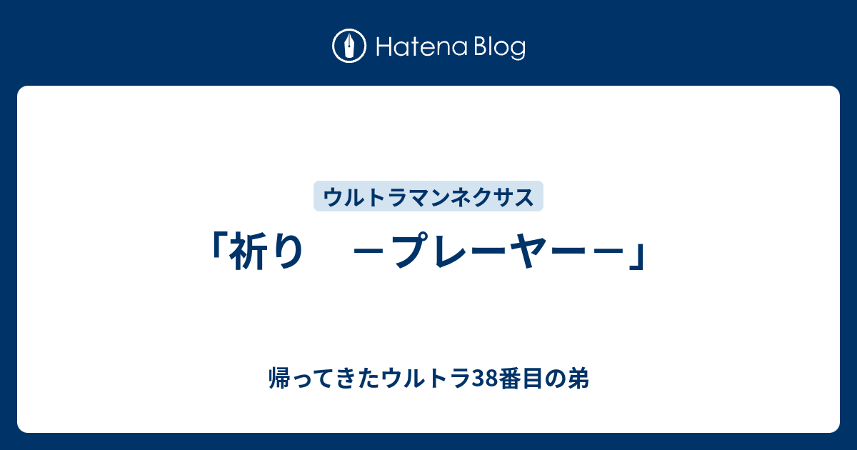 祈り ープレーヤーー」 - 帰ってきたウルトラ38番目の弟