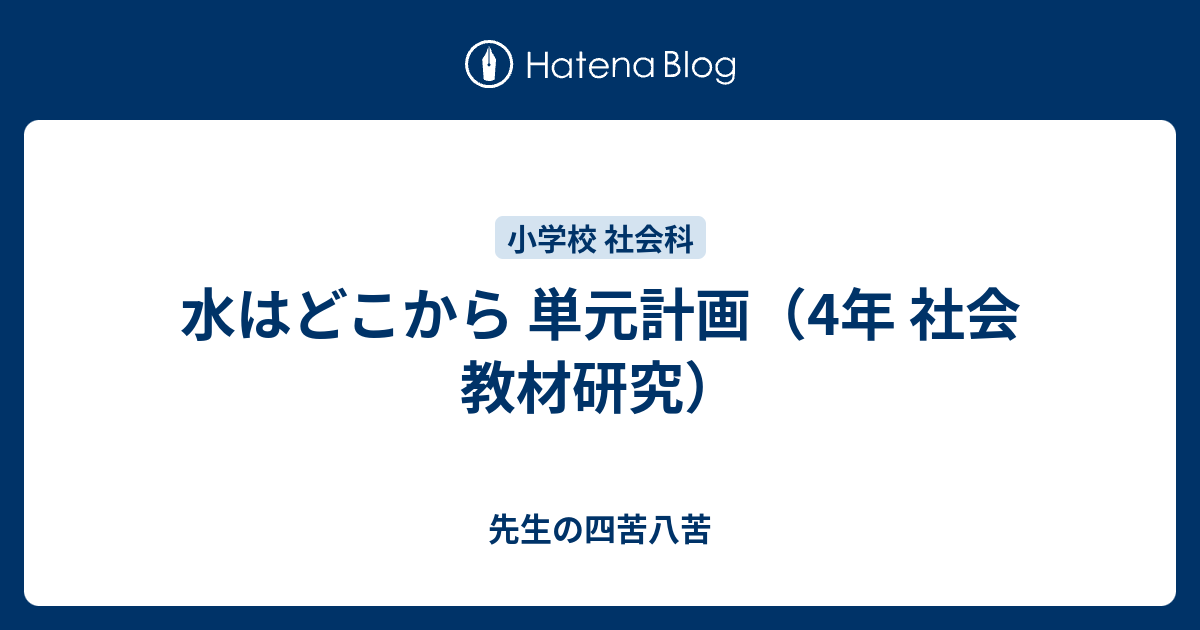 水はどこから 単元計画 4年 社会 教材研究 パンダ先生の四苦八苦 小学校の先生 初心者向け 誰でも簡単に実践できる