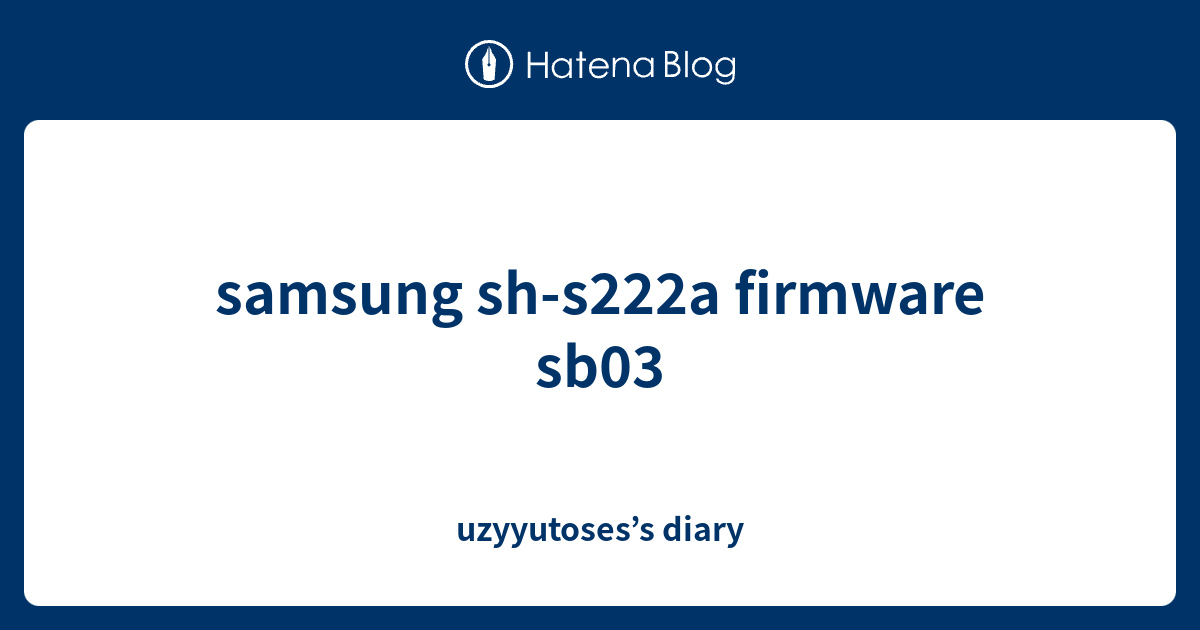 samsung sh-s222a firmware sb03 - uzyyutoses’s diary