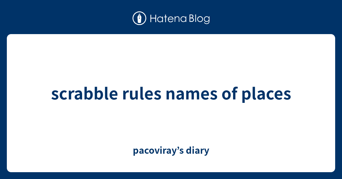 scrabble-rules-names-of-places-pacoviray-s-diary