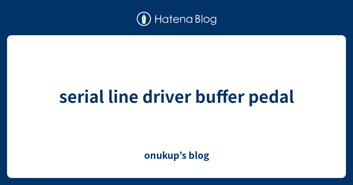 serial line driver buffer pedal - onukup’s blog