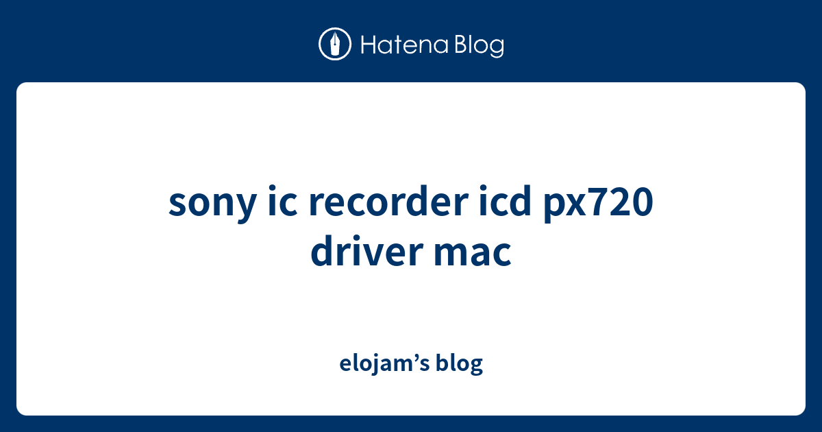 sony ic recorder icd px720 driver mac elojam’s blog