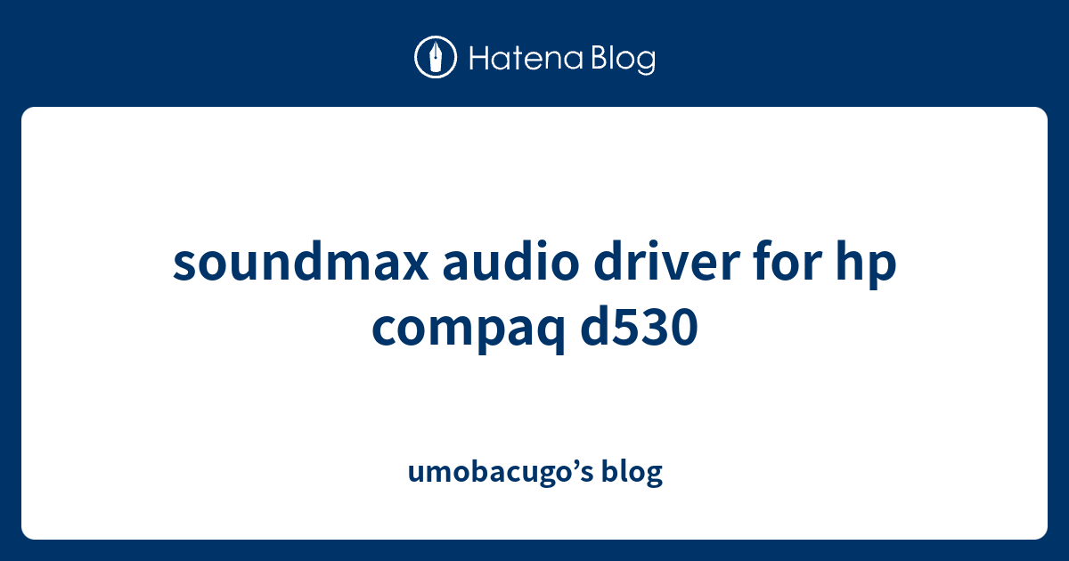 soundmax audio driver for hp compaq d530 umobacugo’s blog